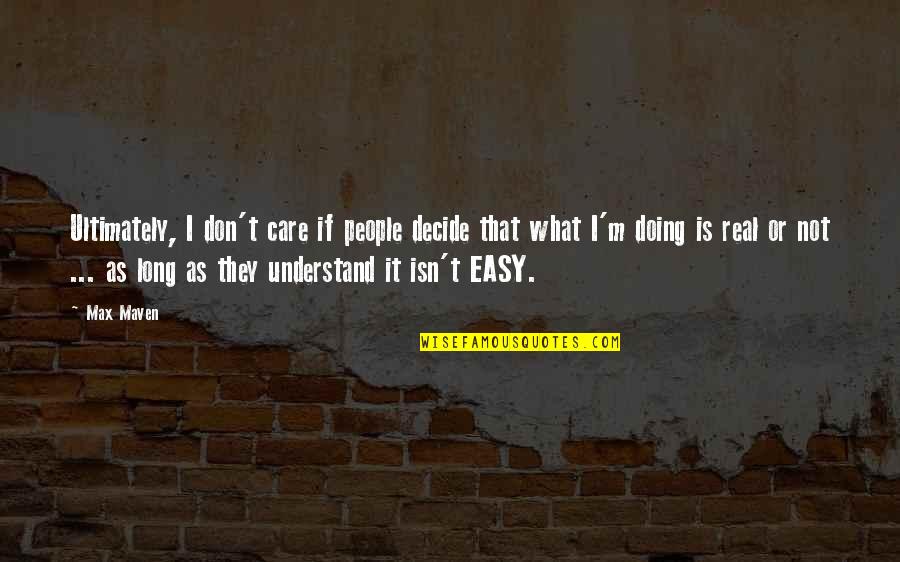 If It's Not Easy Quotes By Max Maven: Ultimately, I don't care if people decide that