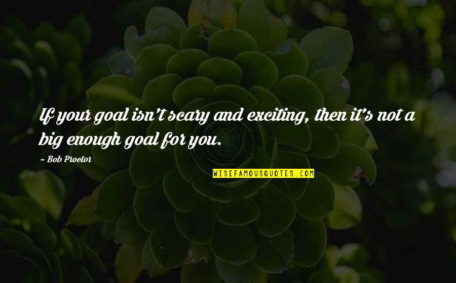 If It's Not Enough Quotes By Bob Proctor: If your goal isn't scary and exciting, then