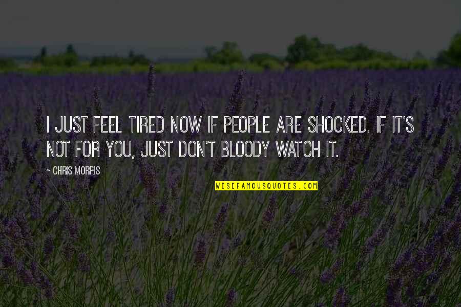 If It's Not For You Quotes By Chris Morris: I just feel tired now if people are