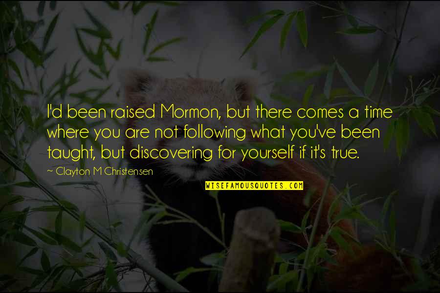 If It's Not For You Quotes By Clayton M Christensen: I'd been raised Mormon, but there comes a