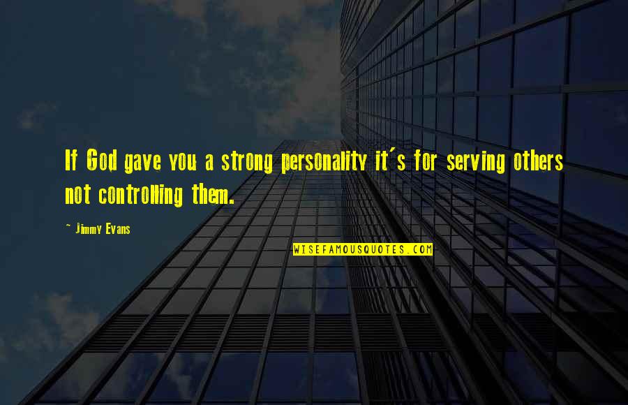 If It's Not For You Quotes By Jimmy Evans: If God gave you a strong personality it's