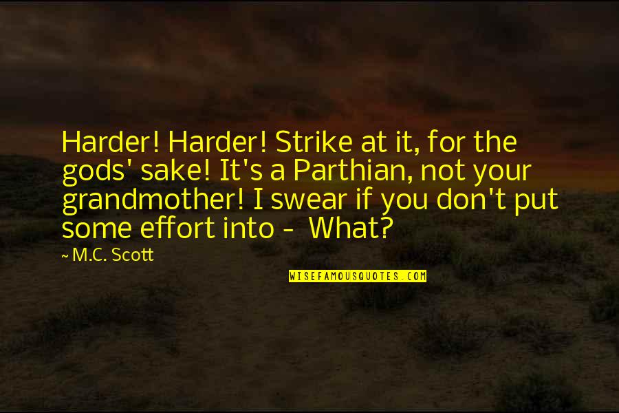 If It's Not For You Quotes By M.C. Scott: Harder! Harder! Strike at it, for the gods'