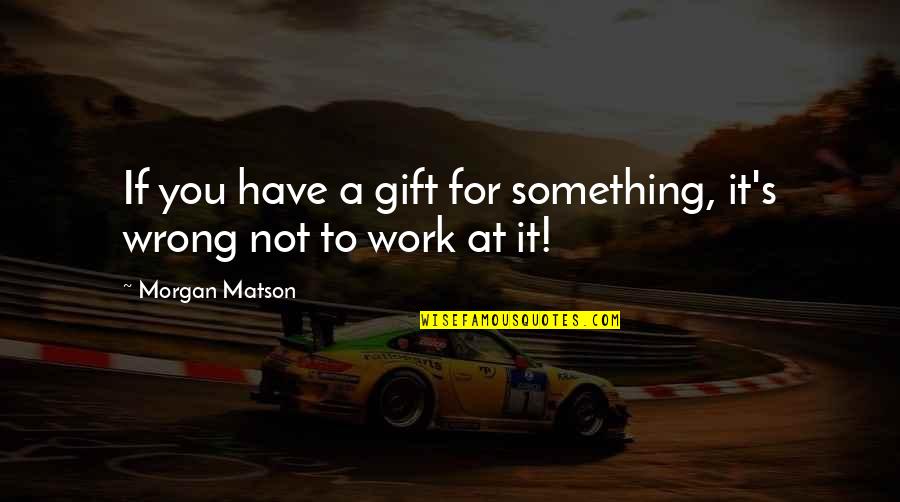 If It's Not For You Quotes By Morgan Matson: If you have a gift for something, it's