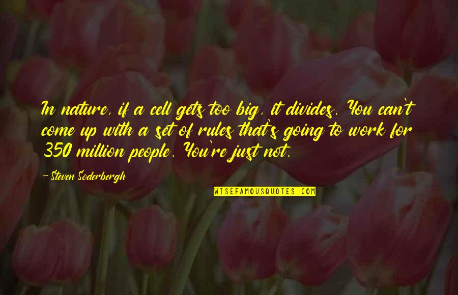 If It's Not For You Quotes By Steven Soderbergh: In nature, if a cell gets too big,