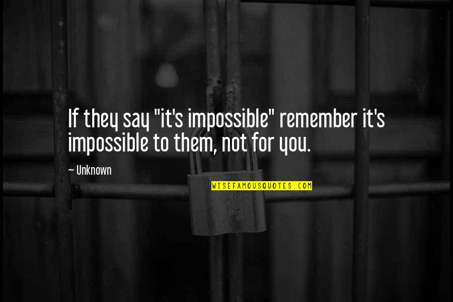 If It's Not For You Quotes By Unknown: If they say "it's impossible" remember it's impossible