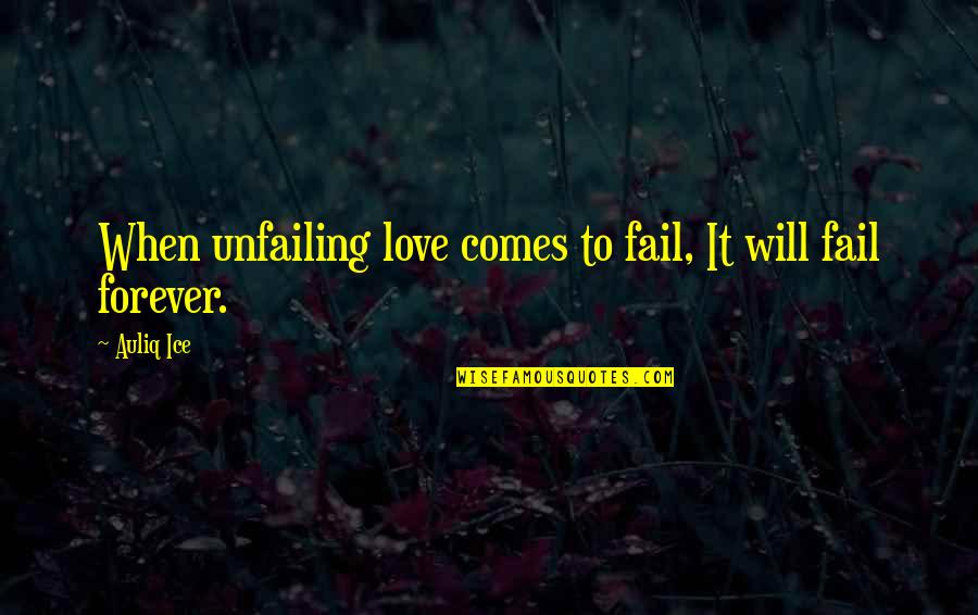 If It's Not Forever It's Not Love Quotes By Auliq Ice: When unfailing love comes to fail, It will