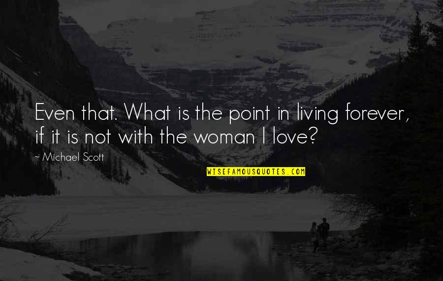 If It's Not Forever It's Not Love Quotes By Michael Scott: Even that. What is the point in living