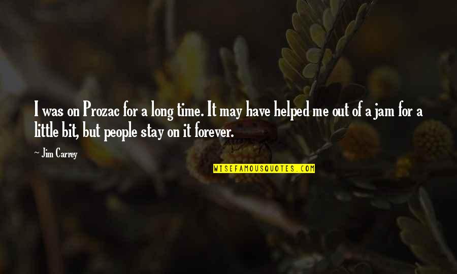 If It's Not Forever Quotes By Jim Carrey: I was on Prozac for a long time.