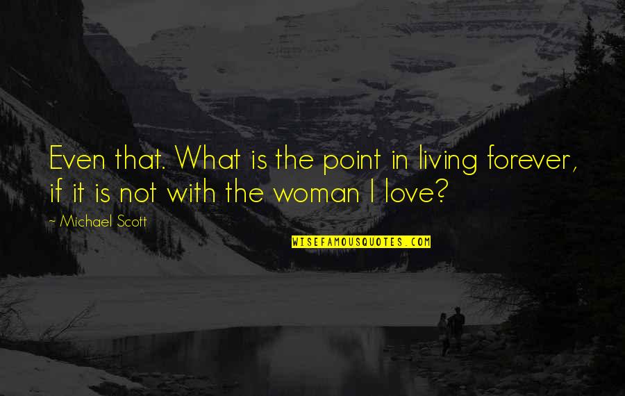 If It's Not Forever Quotes By Michael Scott: Even that. What is the point in living