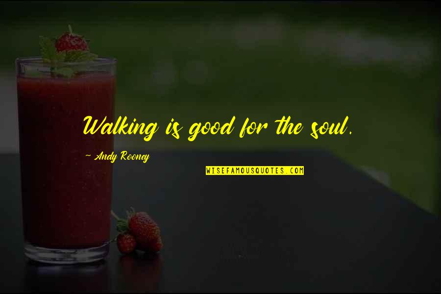 If Its Not Good For Your Soul Quotes By Andy Rooney: Walking is good for the soul. If Its Not Good For Your Soul Quotes By Andy Rooney: Walking is good for the soul.