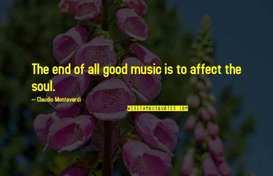 If Its Not Good For Your Soul Quotes By Claudio Monteverdi: The end of all good music is to If Its Not Good For Your Soul Quotes By Claudio Monteverdi: The end of all good music is to