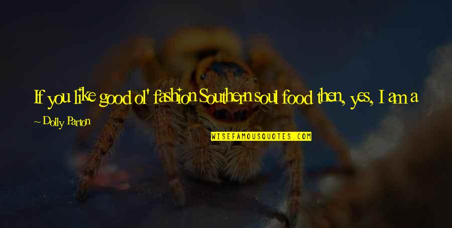 If Its Not Good For Your Soul Quotes By Dolly Parton: If you like good ol' fashion Southern soul If Its Not Good For Your Soul Quotes By Dolly Parton: If you like good ol' fashion Southern soul