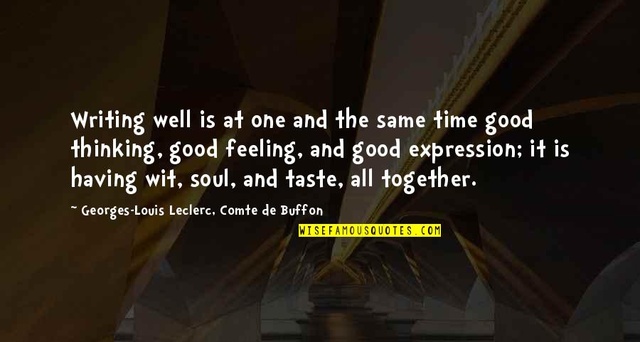 If Its Not Good For Your Soul Quotes By Georges-Louis Leclerc, Comte De Buffon: Writing well is at one and the same If Its Not Good For Your Soul Quotes By Georges-Louis Leclerc, Comte De Buffon: Writing well is at one and the same