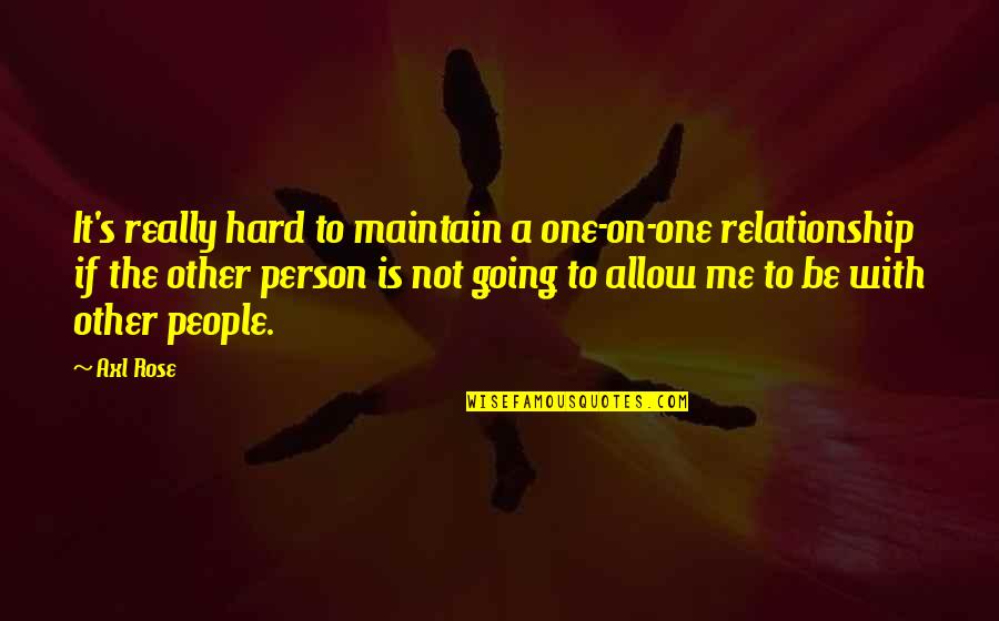 If It's Not Hard Quotes By Axl Rose: It's really hard to maintain a one-on-one relationship