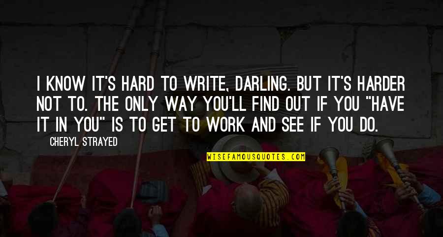 If It's Not Hard Quotes By Cheryl Strayed: I know it's hard to write, darling. But