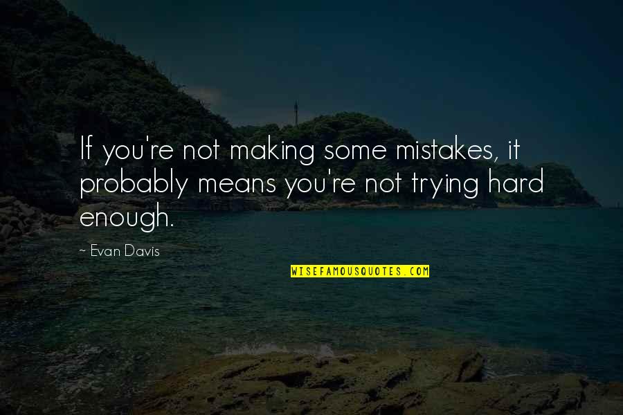 If It's Not Hard Quotes By Evan Davis: If you're not making some mistakes, it probably