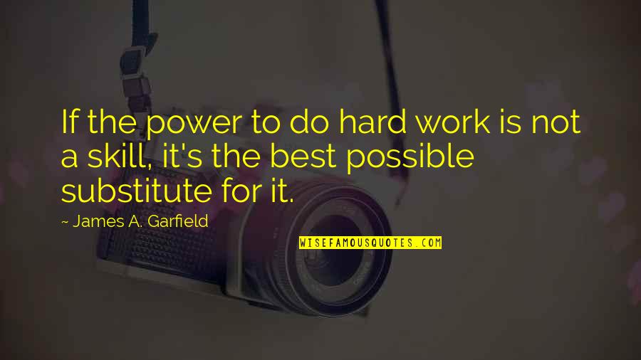 If It's Not Hard Quotes By James A. Garfield: If the power to do hard work is