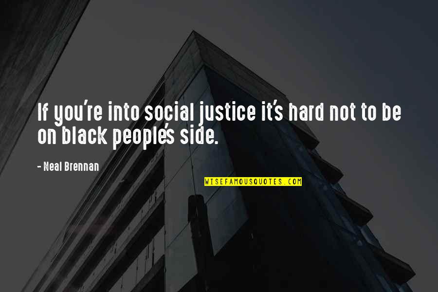 If It's Not Hard Quotes By Neal Brennan: If you're into social justice it's hard not