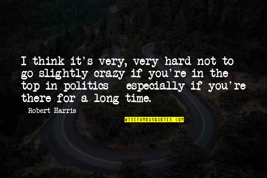 If It's Not Hard Quotes By Robert Harris: I think it's very, very hard not to