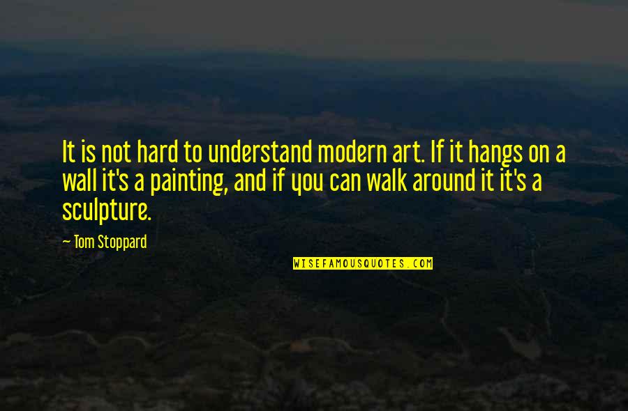 If It's Not Hard Quotes By Tom Stoppard: It is not hard to understand modern art.