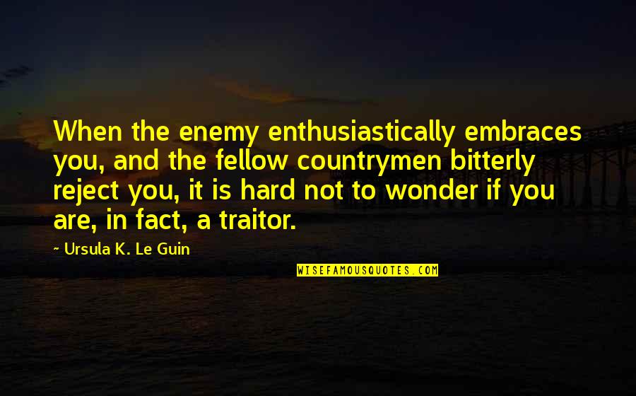 If It's Not Hard Quotes By Ursula K. Le Guin: When the enemy enthusiastically embraces you, and the