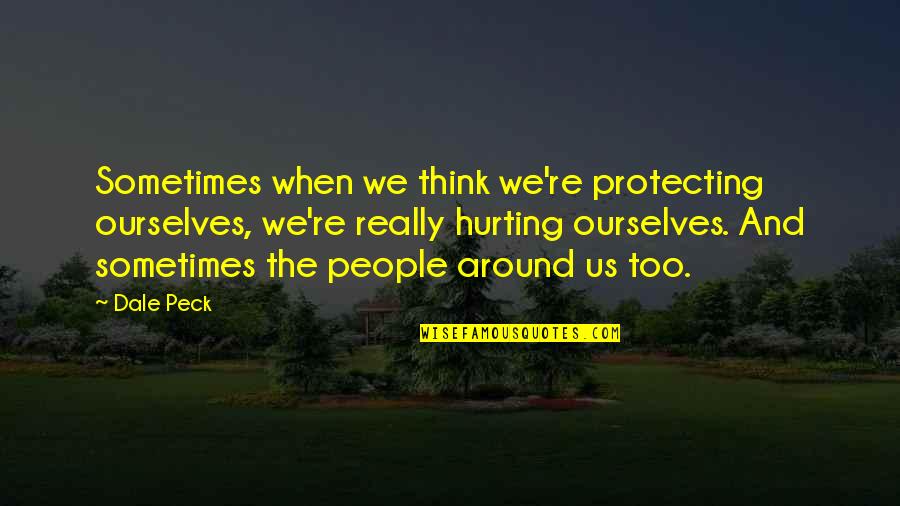 If It's Not Hurting Quotes By Dale Peck: Sometimes when we think we're protecting ourselves, we're