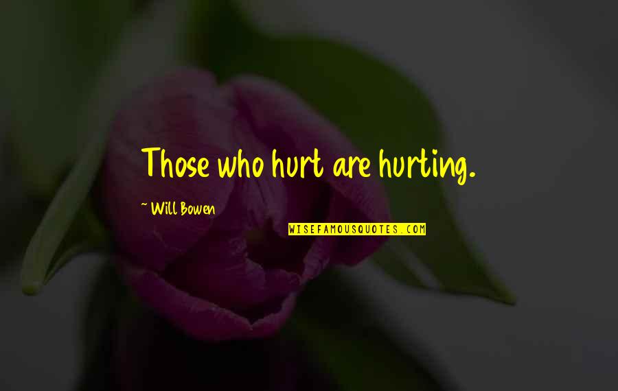 If It's Not Hurting Quotes By Will Bowen: Those who hurt are hurting.