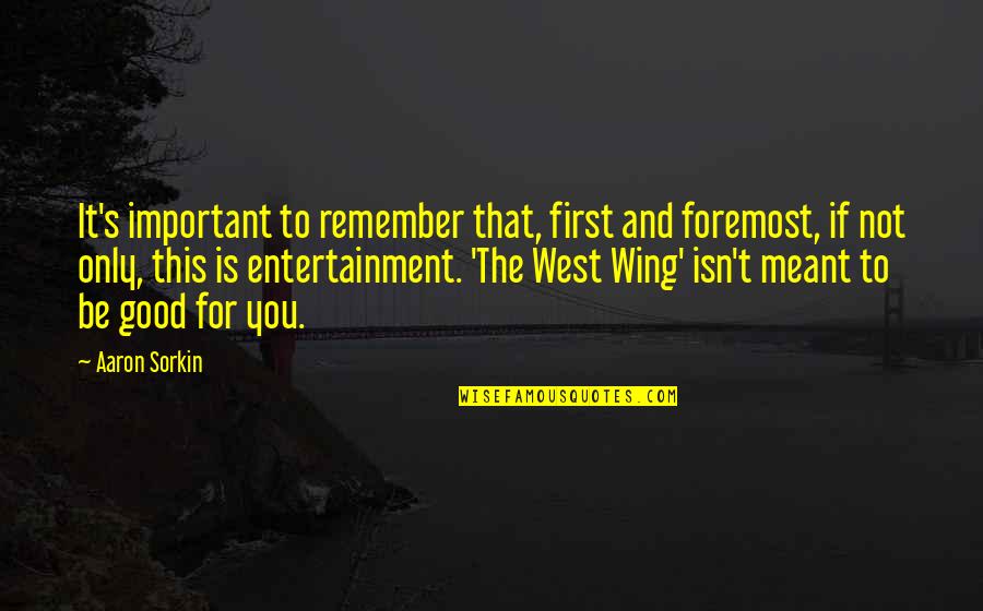 If It's Not Meant For You Quotes By Aaron Sorkin: It's important to remember that, first and foremost,