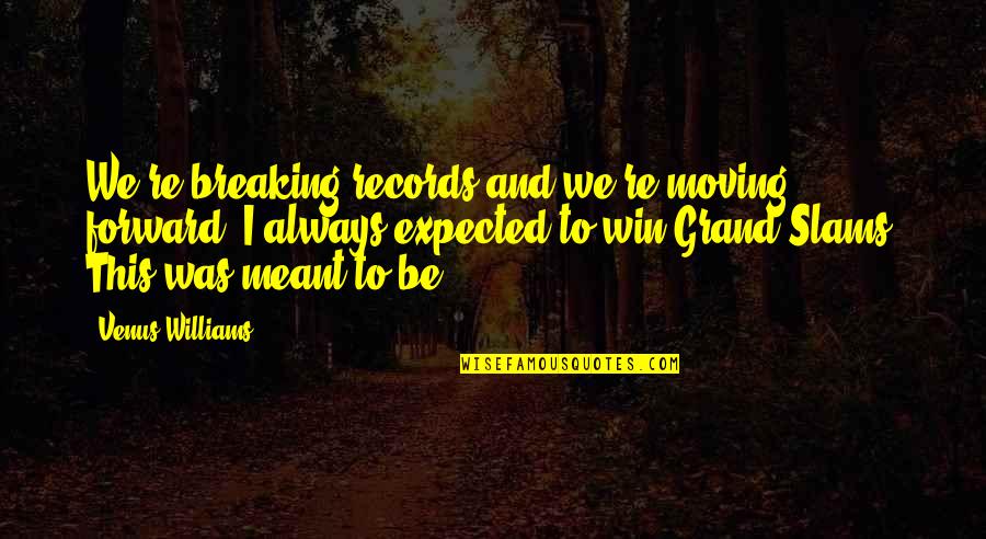 If It's Not Meant To Be Quotes By Venus Williams: We're breaking records and we're moving forward. I