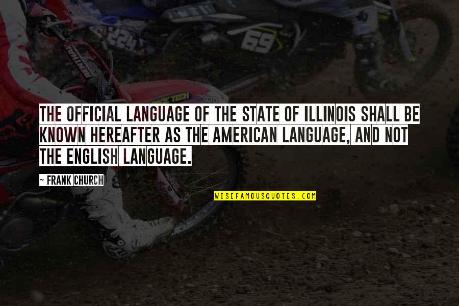 If It's Not Official Quotes By Frank Church: The official language of the State of Illinois