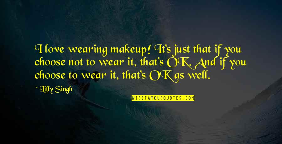 If It's Not Ok Quotes By Lilly Singh: I love wearing makeup! It's just that if