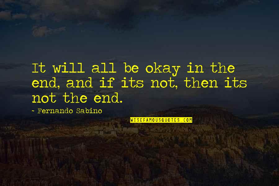 If It's Not Okay It's Not The End Quotes By Fernando Sabino: It will all be okay in the end,