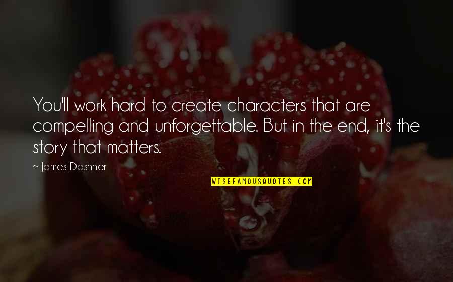 If It's Not Okay It's Not The End Quotes By James Dashner: You'll work hard to create characters that are