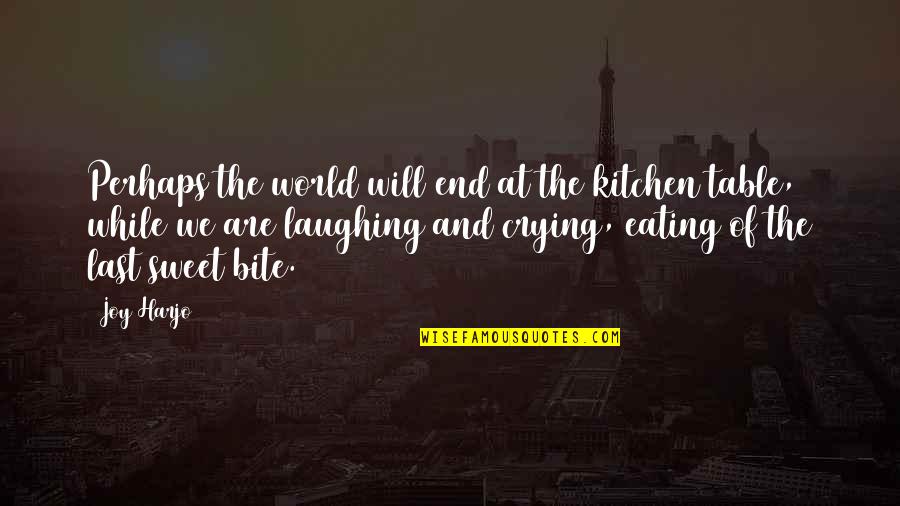 If It's Not Okay It's Not The End Quotes By Joy Harjo: Perhaps the world will end at the kitchen