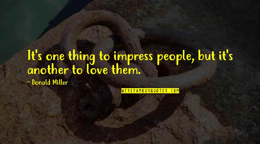 If Its Not One Thing Its Another Quotes By Donald Miller: It's one thing to impress people, but it's