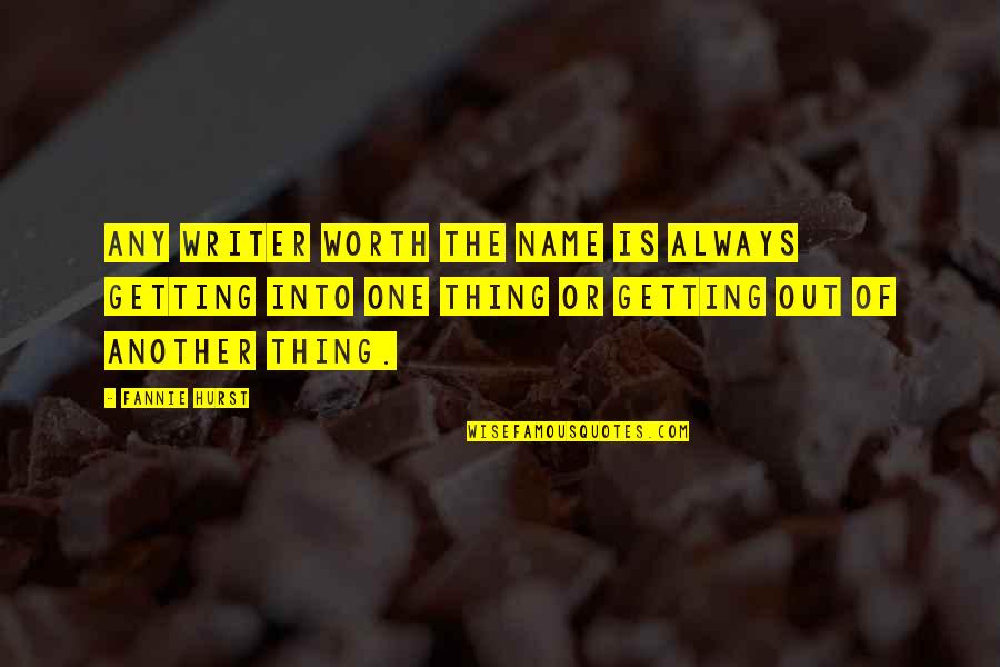 If Its Not One Thing Its Another Quotes By Fannie Hurst: Any writer worth the name is always getting