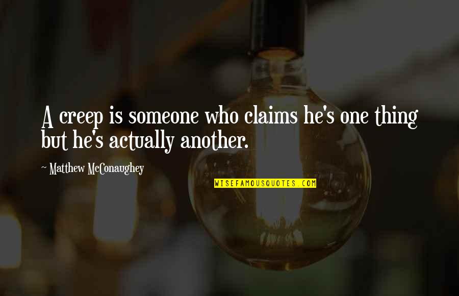 If Its Not One Thing Its Another Quotes By Matthew McConaughey: A creep is someone who claims he's one
