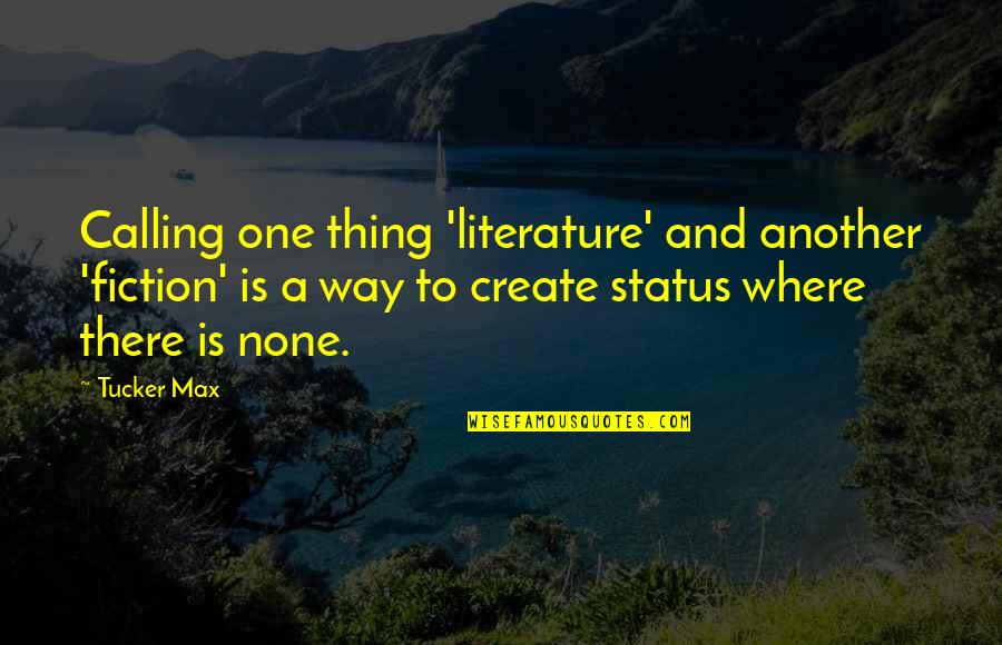 If Its Not One Thing Its Another Quotes By Tucker Max: Calling one thing 'literature' and another 'fiction' is