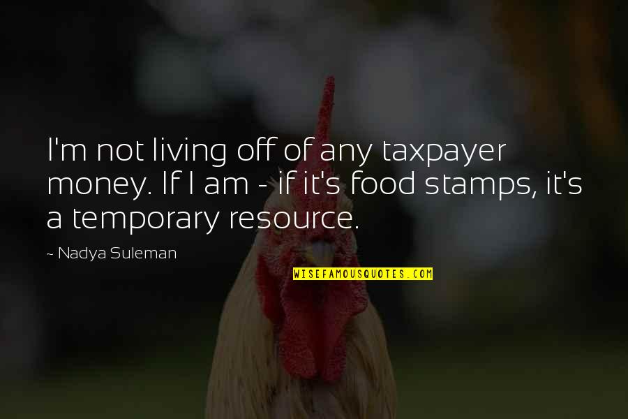 If It's Not Quotes By Nadya Suleman: I'm not living off of any taxpayer money.