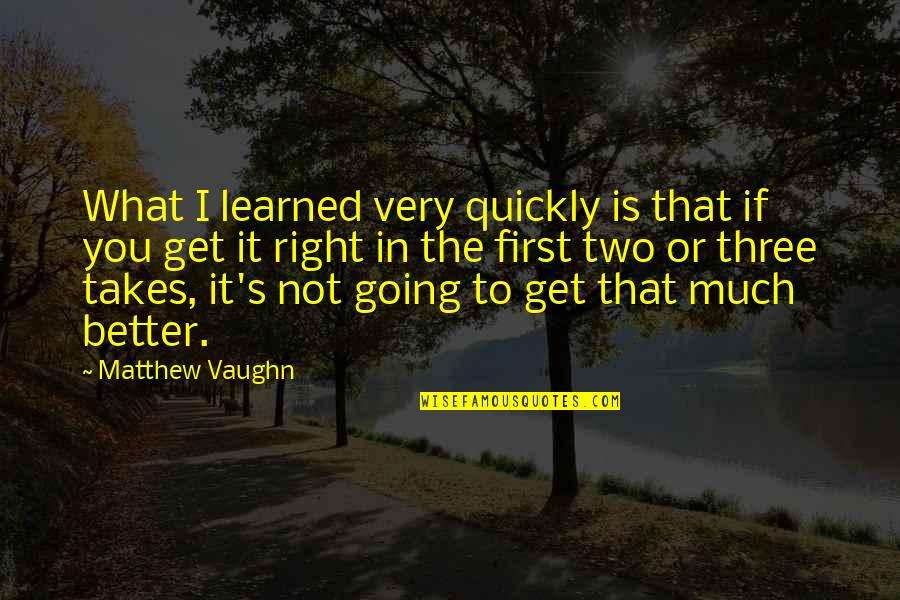 If It's Not Right Quotes By Matthew Vaughn: What I learned very quickly is that if If It's Not Right Quotes By Matthew Vaughn: What I learned very quickly is that if