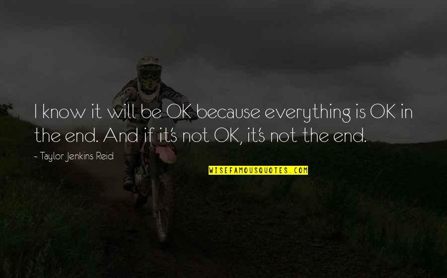 If It's Not The End Quotes By Taylor Jenkins Reid: I know it will be OK because everything If It's Not The End Quotes By Taylor Jenkins Reid: I know it will be OK because everything