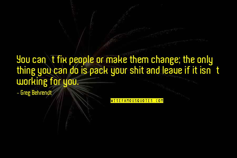 If Its Not Working Change It Quotes By Greg Behrendt: You can't fix people or make them change;