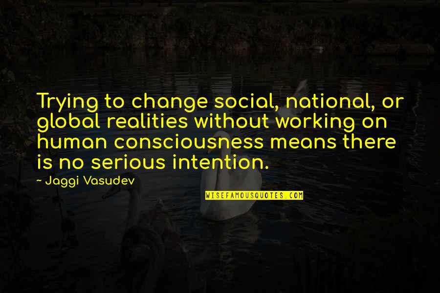 If Its Not Working Change It Quotes By Jaggi Vasudev: Trying to change social, national, or global realities