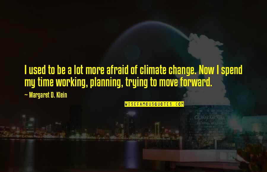 If Its Not Working Change It Quotes By Margaret D. Klein: I used to be a lot more afraid