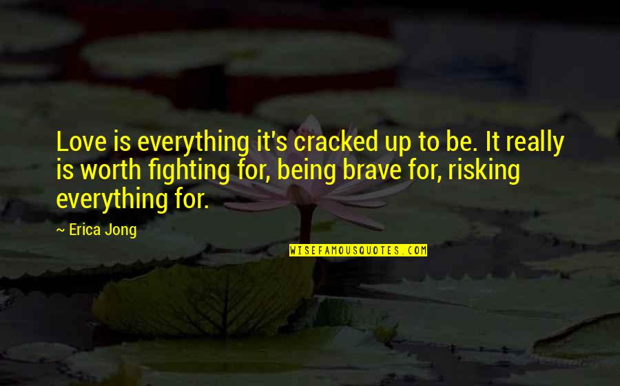 If It's Not Worth Fighting For Quotes By Erica Jong: Love is everything it's cracked up to be.