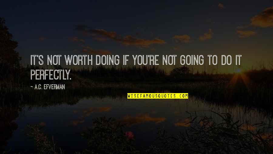 If It's Not Worth It Quotes By A.C. Efverman: It's not worth doing if you're not going