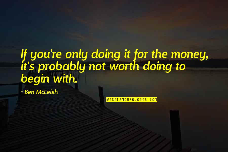 If It's Not Worth It Quotes By Ben McLeish: If you're only doing it for the money,
