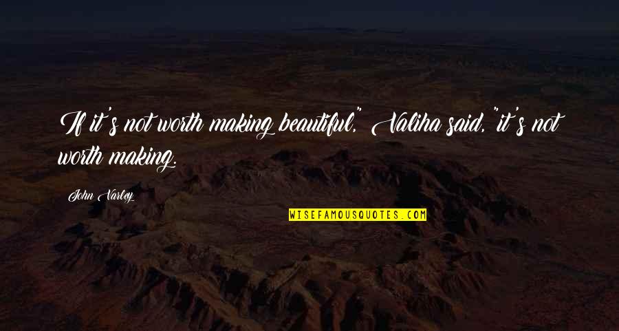 If It's Not Worth It Quotes By John Varley: If it's not worth making beautiful," Valiha said,