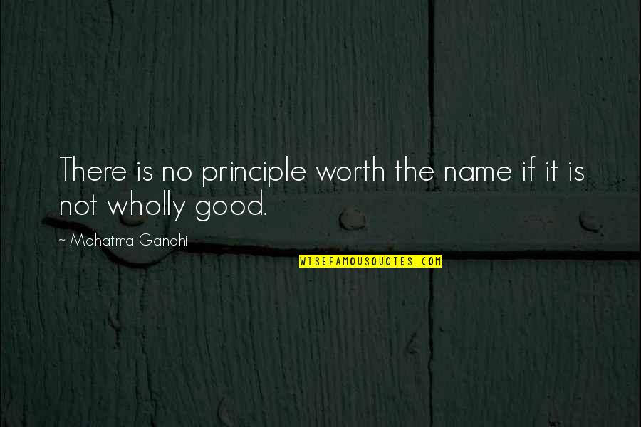 If It's Not Worth It Quotes By Mahatma Gandhi: There is no principle worth the name if