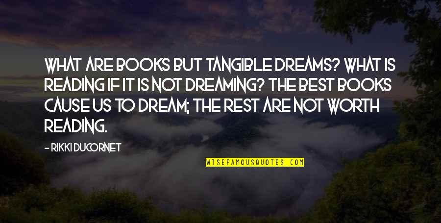 If It's Not Worth It Quotes By Rikki Ducornet: What are books but tangible dreams? What is